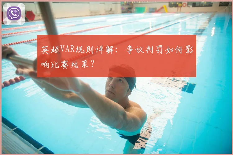 英超VAR规则详解:争议判罚如何影响比赛结果?